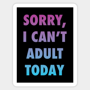 Sorry, I can't adult today Sticker